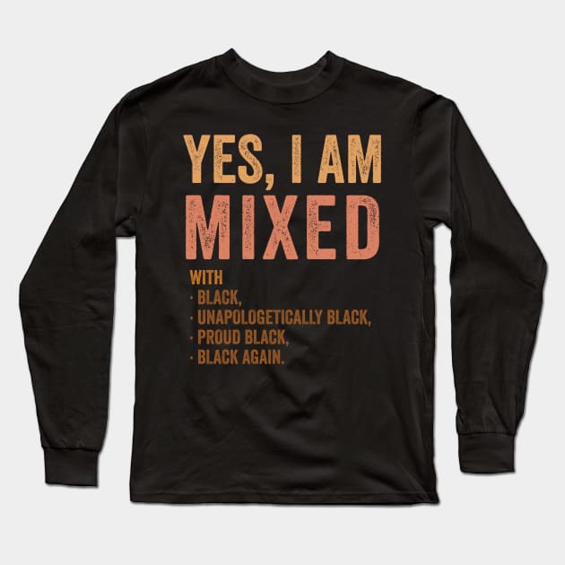 Yes Im Mixed With Black - Proud African American History Long Sleeve T-Shirt by luisharun